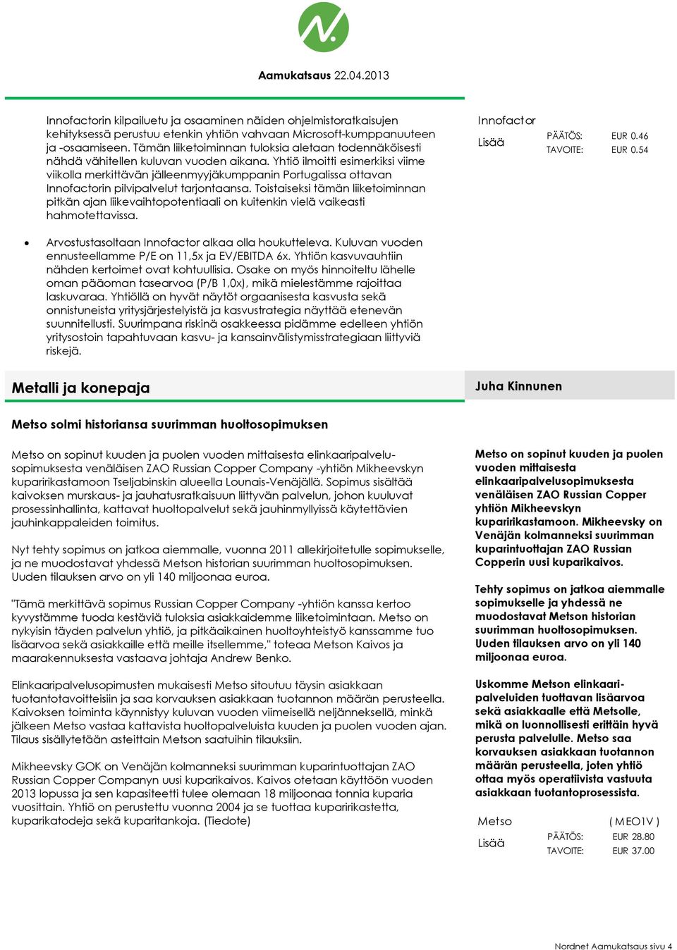 Yhtiö ilmoitti esimerkiksi viime viikolla merkittävän jälleenmyyjäkumppanin Portugalissa ottavan Innofactorin pilvipalvelut tarjontaansa.