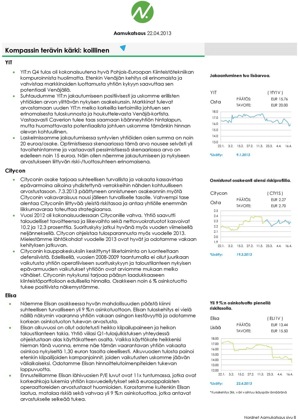 Suhtaudumme YIT:n jakautumiseen positiivisesti ja uskomme erillisten yhtiöiden arvon ylittävän nykyisen osakekurssin.