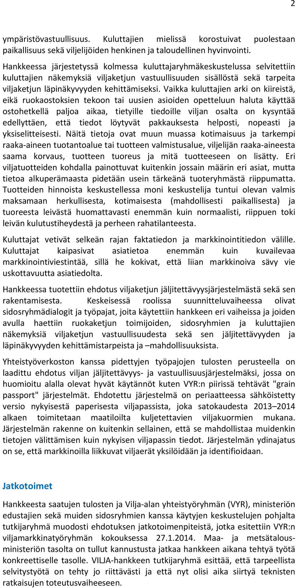 Vaikka kuluttajien arki on kiireistä, eikä ruokaostoksien tekoon tai uusien asioiden opetteluun haluta käyttää ostohetkellä paljoa aikaa, tietyille tiedoille viljan osalta on kysyntää edellyttäen,