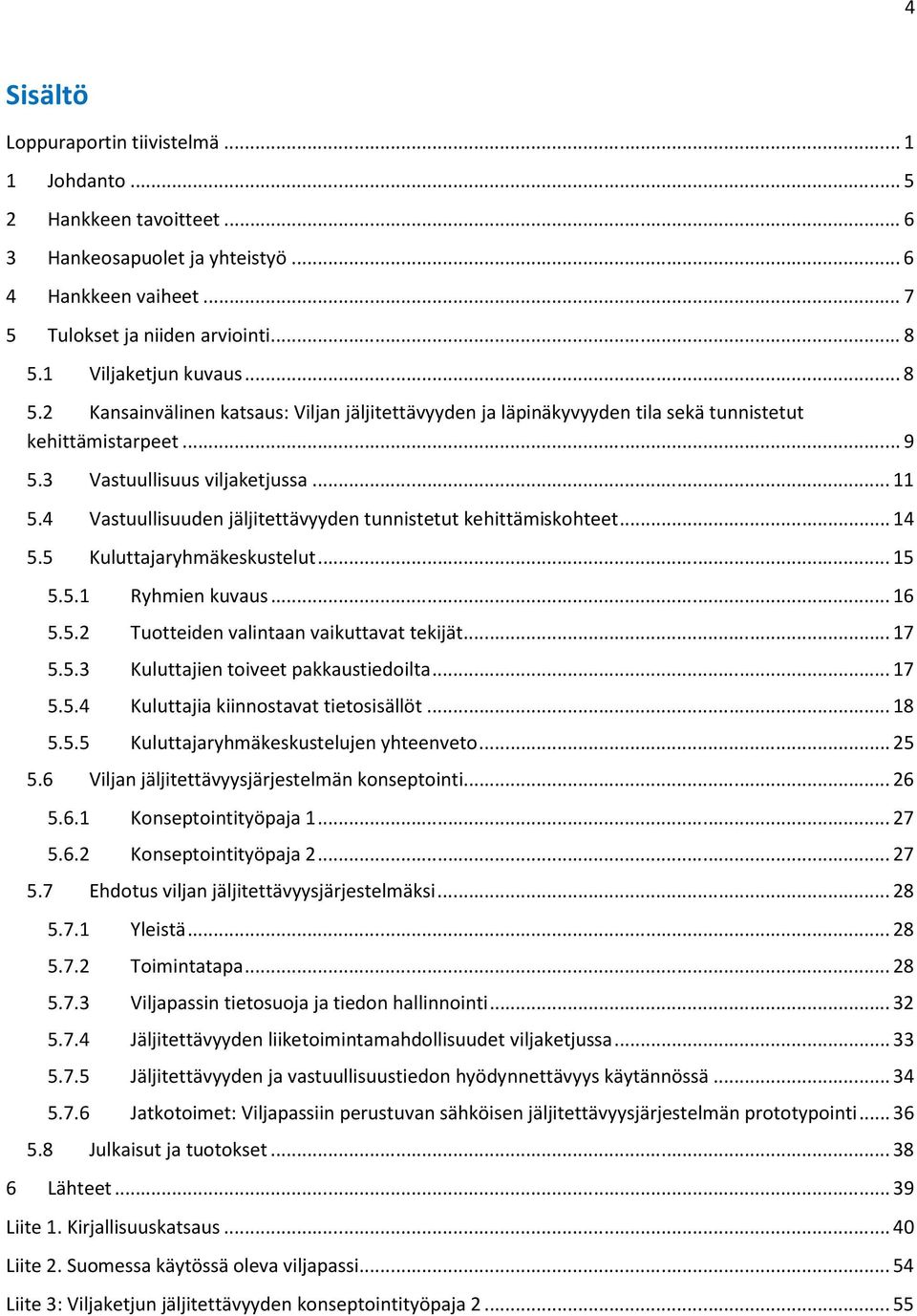 4 Vastuullisuuden jäljitettävyyden tunnistetut kehittämiskohteet... 14 5.5 Kuluttajaryhmäkeskustelut... 15 5.5.1 Ryhmien kuvaus... 16 5.5.2 Tuotteiden valintaan vaikuttavat tekijät... 17 5.5.3 Kuluttajien toiveet pakkaustiedoilta.