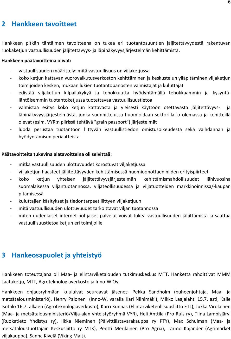 Hankkeen päätavoitteina olivat: - vastuullisuuden määrittely: mitä vastuullisuus on viljaketjussa - koko ketjun kattavan vuorovaikutusverkoston kehittäminen ja keskustelun ylläpitäminen viljaketjun