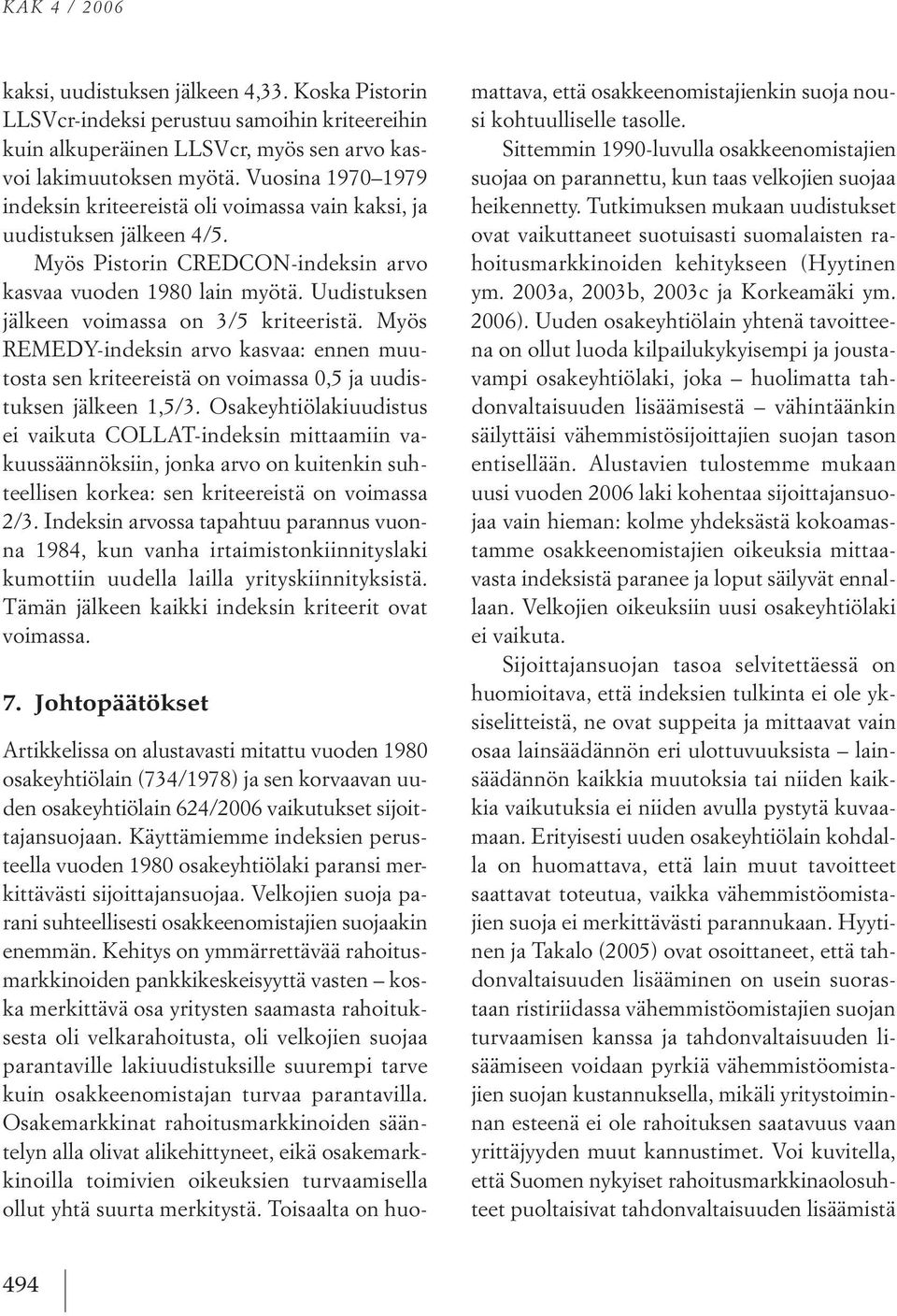 uudistuksen jälkeen voimassa on 3/5 kriteeristä. Myös remedy indeksin arvo kasvaa: ennen muutosta sen kriteereistä on voimassa 0,5 ja uudistuksen jälkeen 1,5/3.