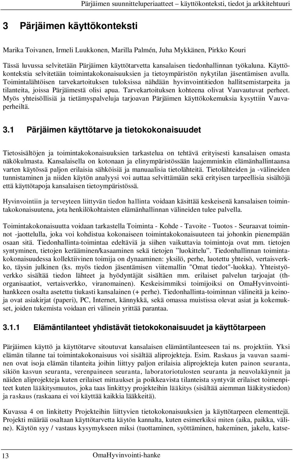 Toimintalähtöisen tarvekartoituksen tuloksissa nähdään hyvinvointitiedon hallitsemistarpeita ja tilanteita, joissa Pärjäimestä olisi apua. Tarvekartoituksen kohteena olivat Vauvautuvat perheet.