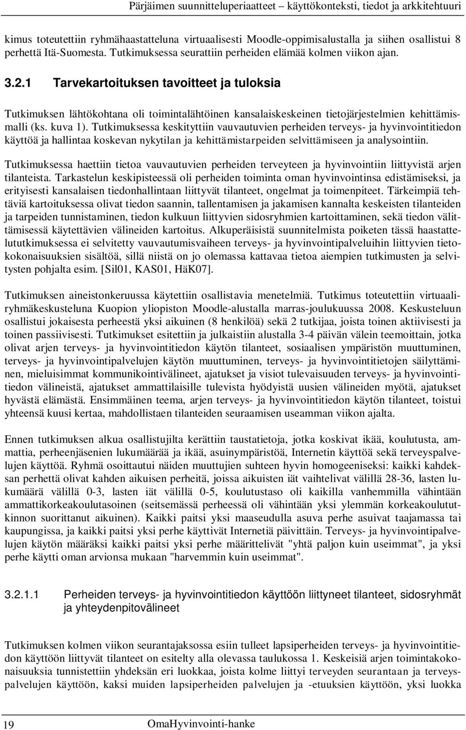 Tutkimuksessa keskityttiin vauvautuvien perheiden terveys- ja hyvinvointitiedon käyttöä ja hallintaa koskevan nykytilan ja kehittämistarpeiden selvittämiseen ja analysointiin.