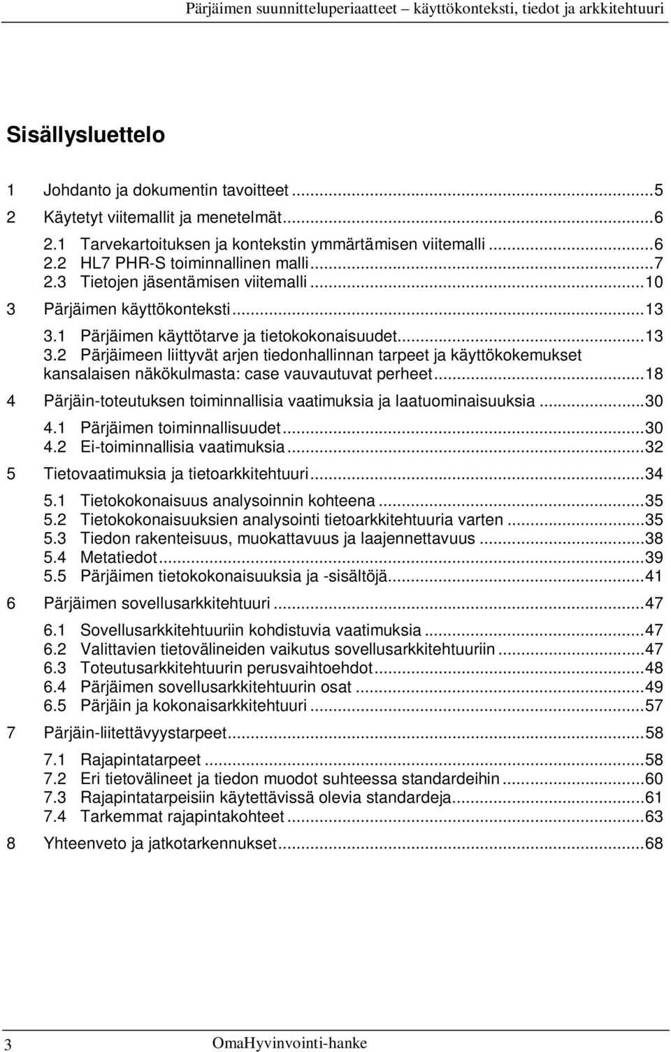 1 Pärjäimen käyttötarve ja tietokokonaisuudet... 13 3.2 Pärjäimeen liittyvät arjen tiedonhallinnan tarpeet ja käyttökokemukset kansalaisen näkökulmasta: case vauvautuvat perheet.