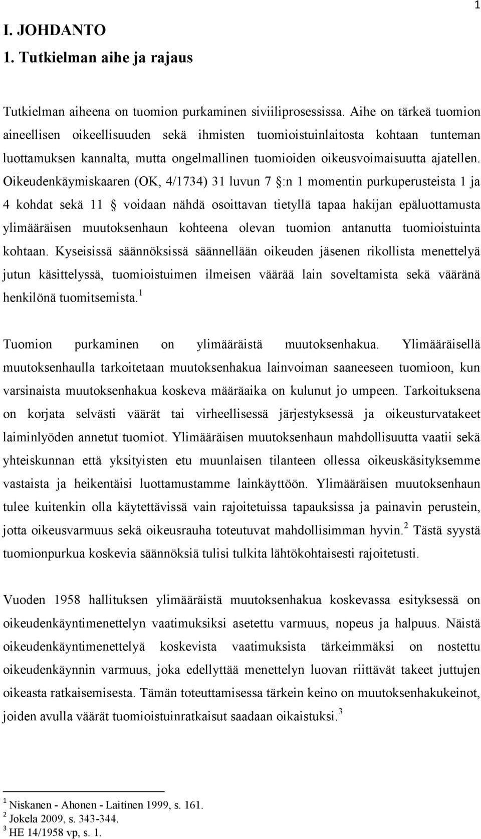 Oikeudenkäymiskaaren (OK, 4/1734) 31 luvun 7 :n 1 momentin purkuperusteista 1 ja 4 kohdat sekä 11 voidaan nähdä osoittavan tietyllä tapaa hakijan epäluottamusta ylimääräisen muutoksenhaun kohteena