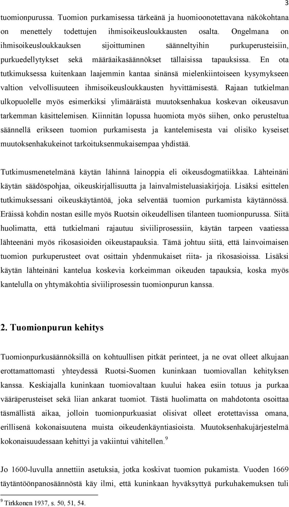 En ota tutkimuksessa kuitenkaan laajemmin kantaa sinänsä mielenkiintoiseen kysymykseen valtion velvollisuuteen ihmisoikeusloukkausten hyvittämisestä.