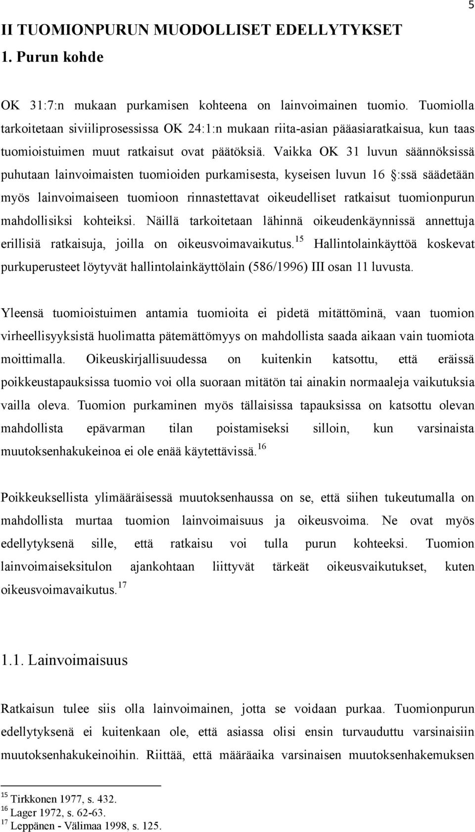 Vaikka OK 31 luvun säännöksissä puhutaan lainvoimaisten tuomioiden purkamisesta, kyseisen luvun 16 :ssä säädetään myös lainvoimaiseen tuomioon rinnastettavat oikeudelliset ratkaisut tuomionpurun