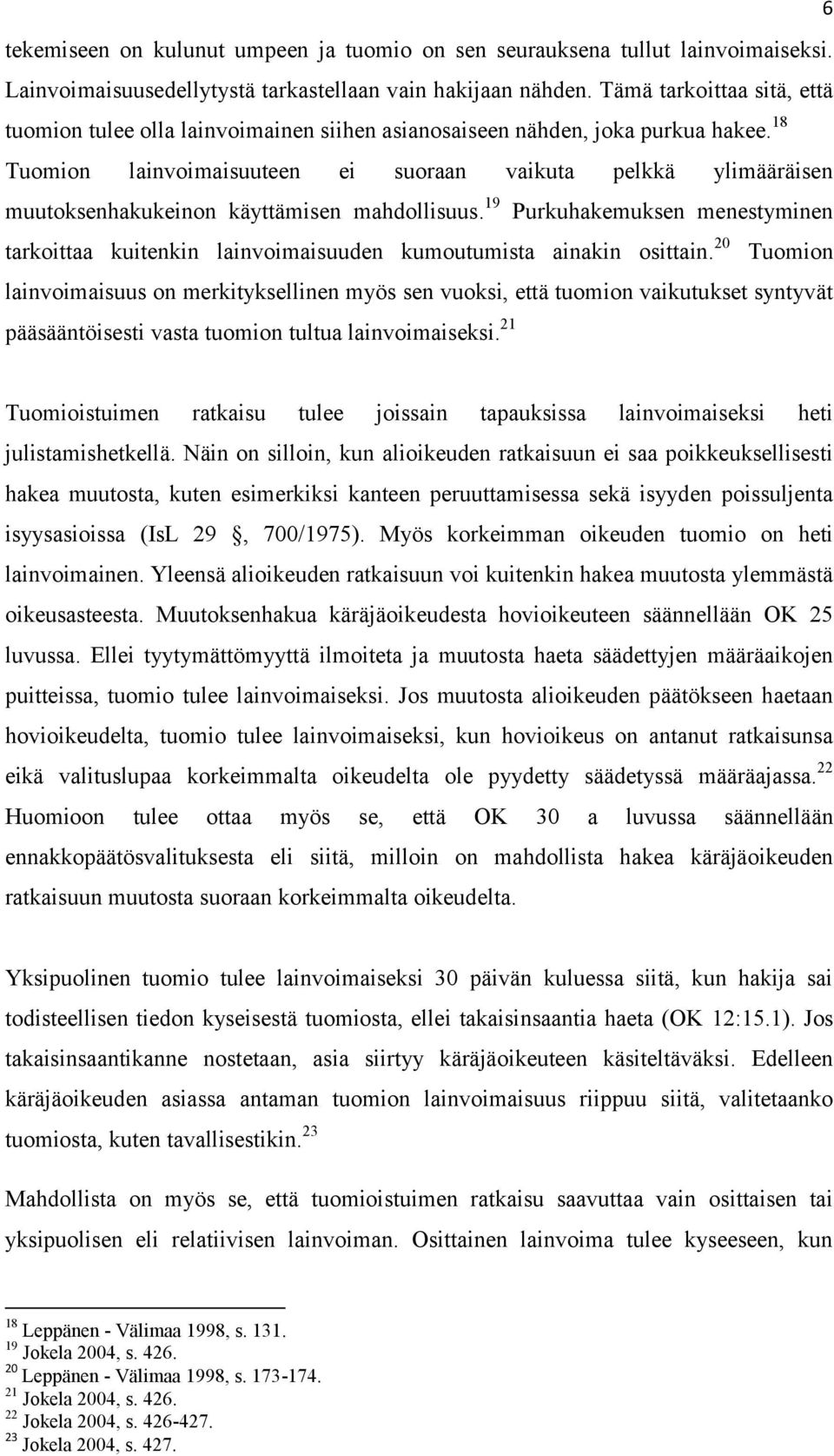 18 Tuomion lainvoimaisuuteen ei suoraan vaikuta pelkkä ylimääräisen muutoksenhakukeinon käyttämisen mahdollisuus.