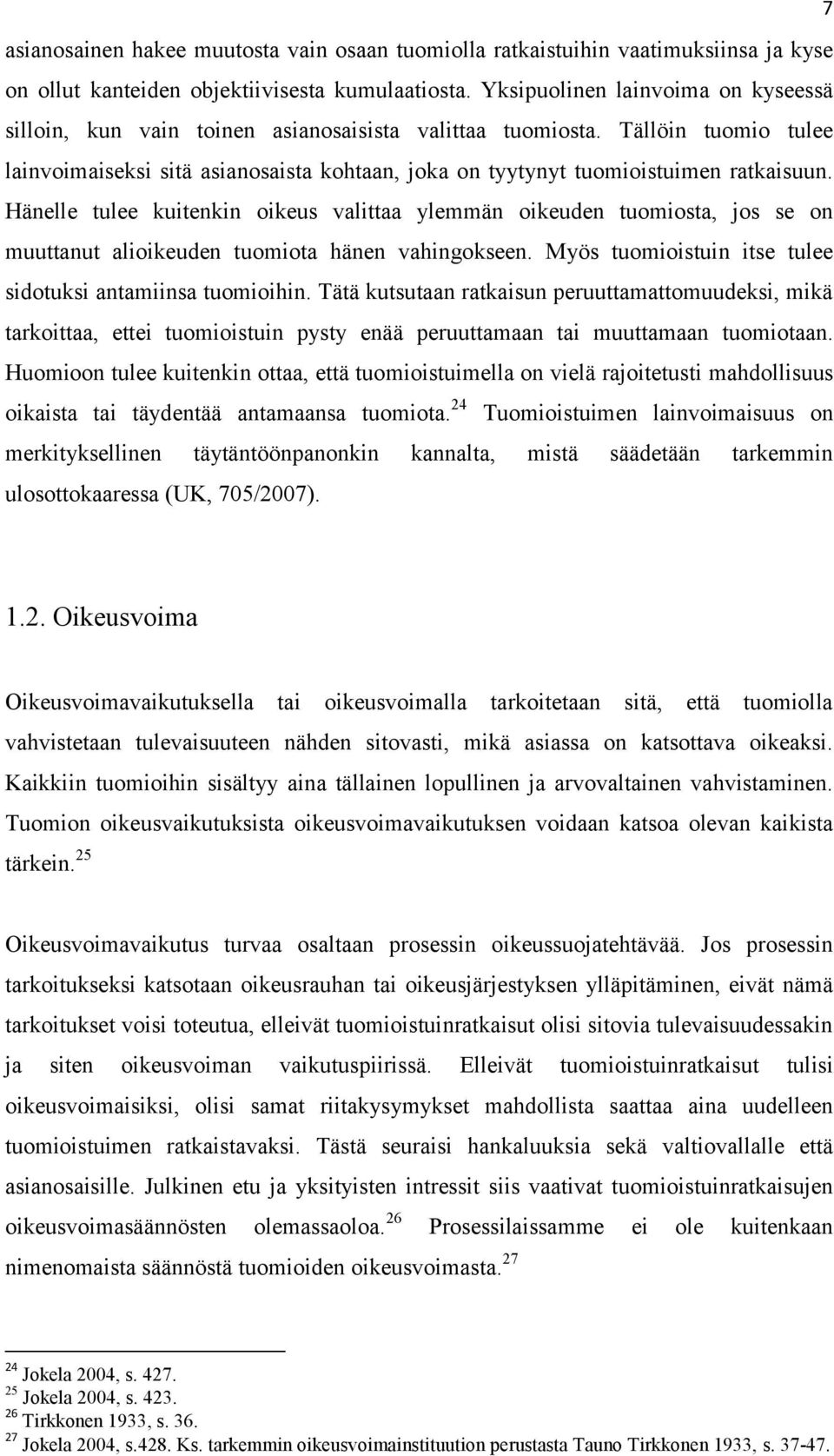 Tällöin tuomio tulee lainvoimaiseksi sitä asianosaista kohtaan, joka on tyytynyt tuomioistuimen ratkaisuun.