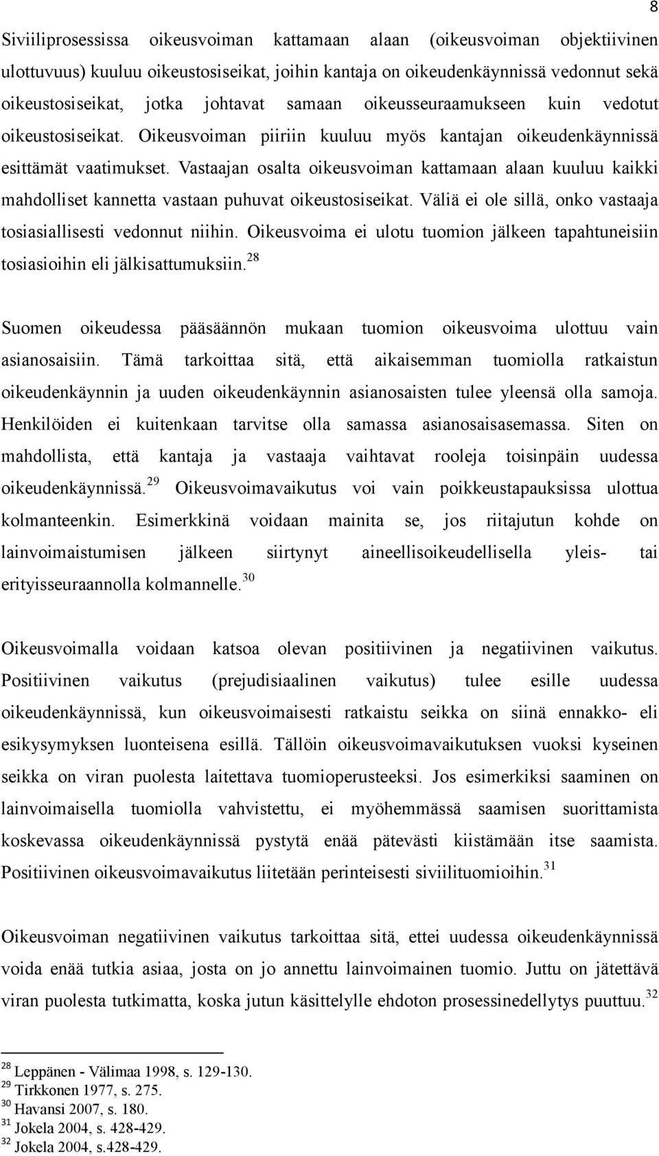 Vastaajan osalta oikeusvoiman kattamaan alaan kuuluu kaikki mahdolliset kannetta vastaan puhuvat oikeustosiseikat. Väliä ei ole sillä, onko vastaaja tosiasiallisesti vedonnut niihin.