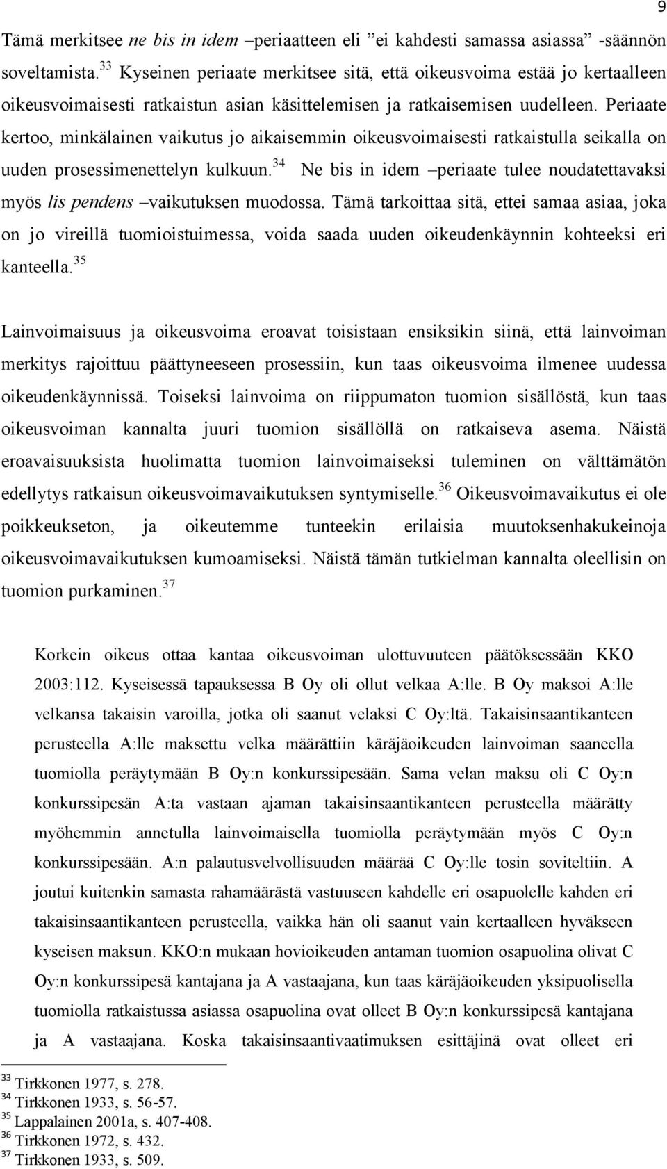 Periaate kertoo, minkälainen vaikutus jo aikaisemmin oikeusvoimaisesti ratkaistulla seikalla on uuden prosessimenettelyn kulkuun.