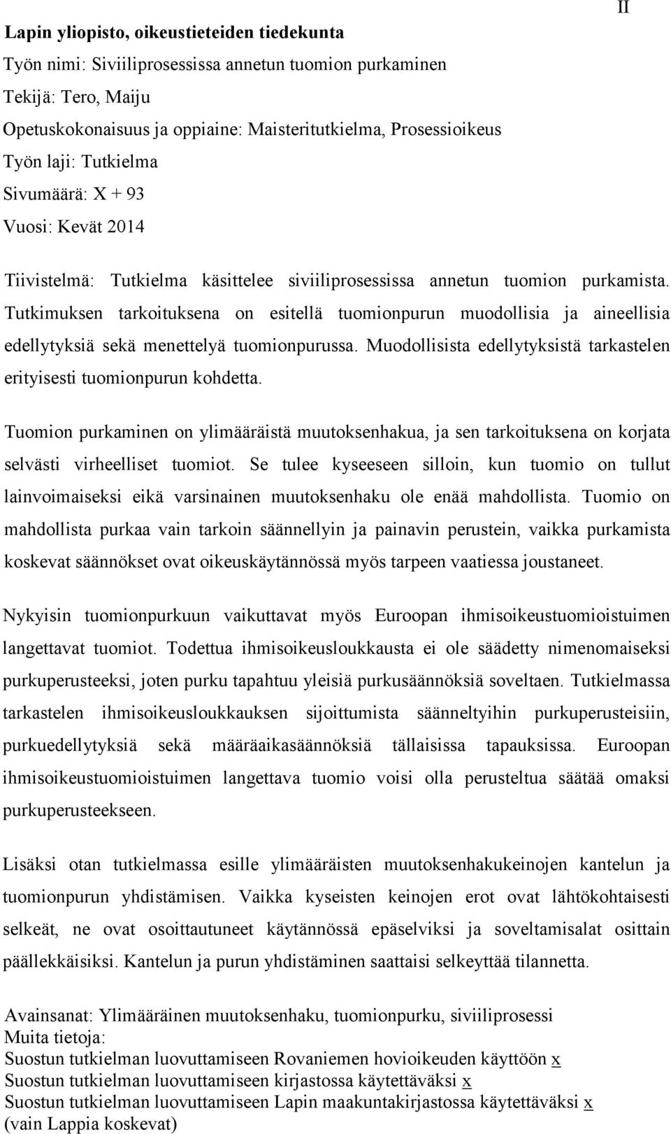 Tutkimuksen tarkoituksena on esitellä tuomionpurun muodollisia ja aineellisia edellytyksiä sekä menettelyä tuomionpurussa. Muodollisista edellytyksistä tarkastelen erityisesti tuomionpurun kohdetta.