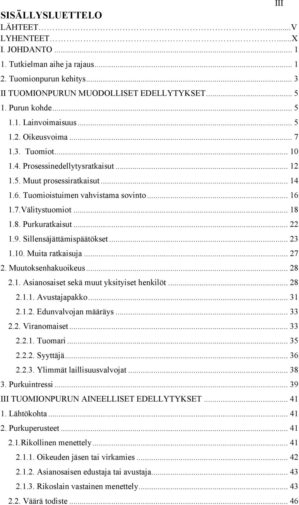 1.8. Purkuratkaisut... 22 1.9. Sillensäjättämispäätökset... 23 1.10. Muita ratkaisuja... 27 2. Muutoksenhakuoikeus... 28 2.1. Asianosaiset sekä muut yksityiset henkilöt... 28 2.1.1. Avustajapakko.