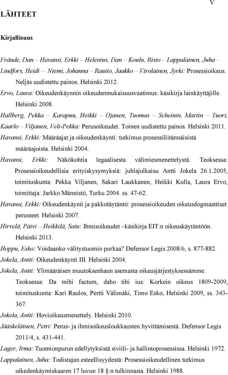 Hallberg, Pekka Karapuu, Heikki Ojanen, Tuomas Scheinin, Martin Tuori, Kaarlo Viljanen, Veli-Pekka: Perusoikeudet. Toinen uudistettu painos. Helsinki 2011.