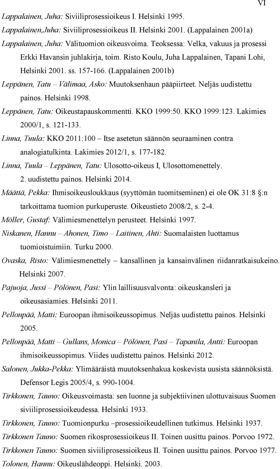 (Lappalainen 2001b) Leppänen, Tatu Välimaa, Asko: Muutoksenhaun pääpiirteet. Neljäs uudistettu painos. Helsinki 1998. Leppänen, Tatu: Oikeustapauskommentti. KKO 1999:50. KKO 1999:123.