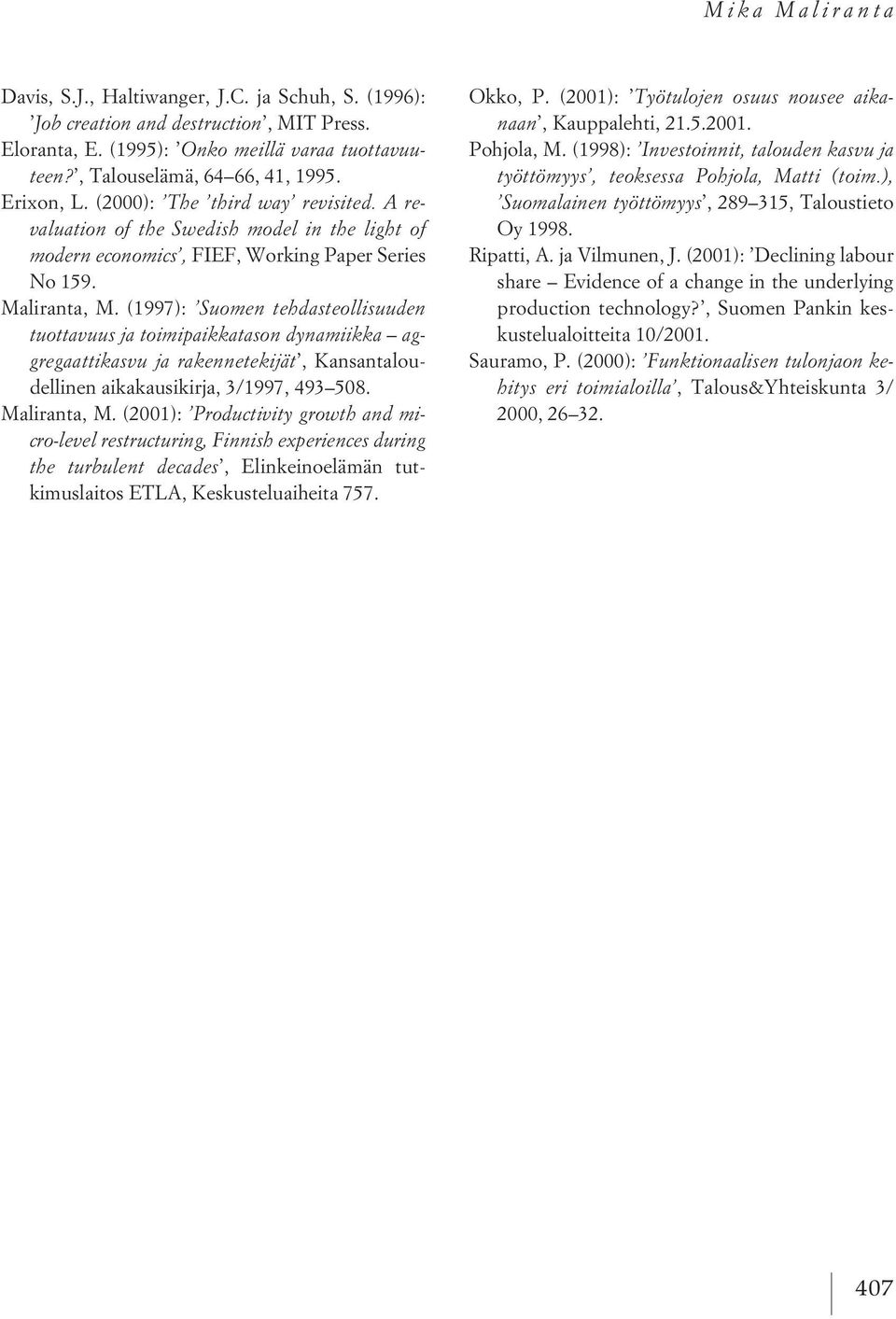 (1997): Suomen tehdasteollisuuden tuottavuus ja toimipaikkatason dynamiikka aggregaattikasvu ja rakennetekijät, Kansantaloudellinen aikakausikirja, 3/1997, 493 508. Maliranta, M.
