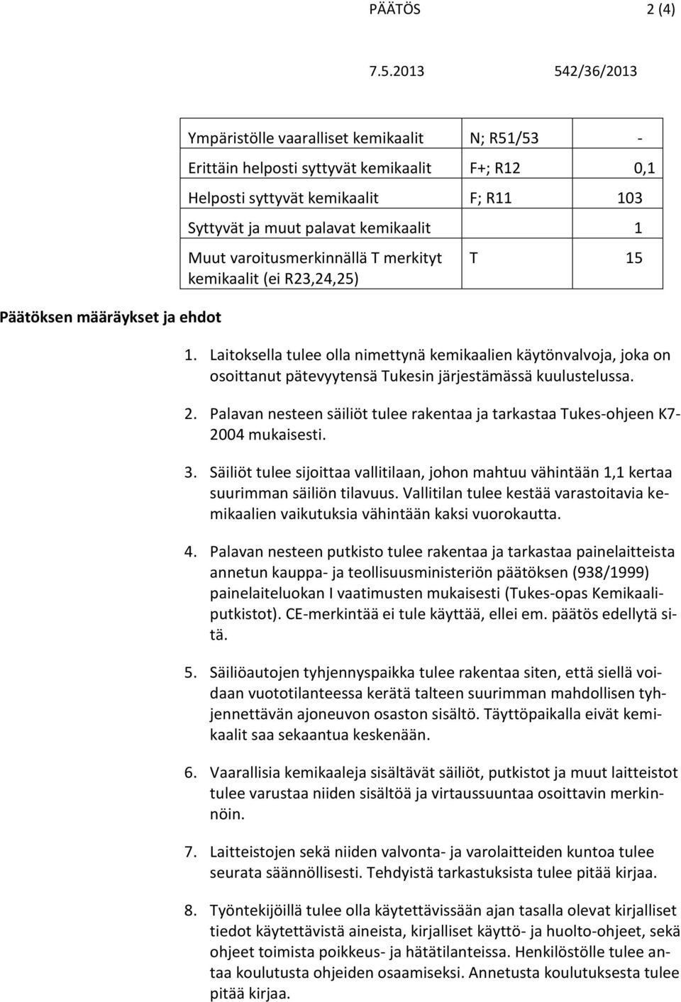 Laitoksella tulee olla nimettynä kemikaalien käytönvalvoja, joka on osoittanut pätevyytensä Tukesin järjestämässä kuulustelussa. 2.