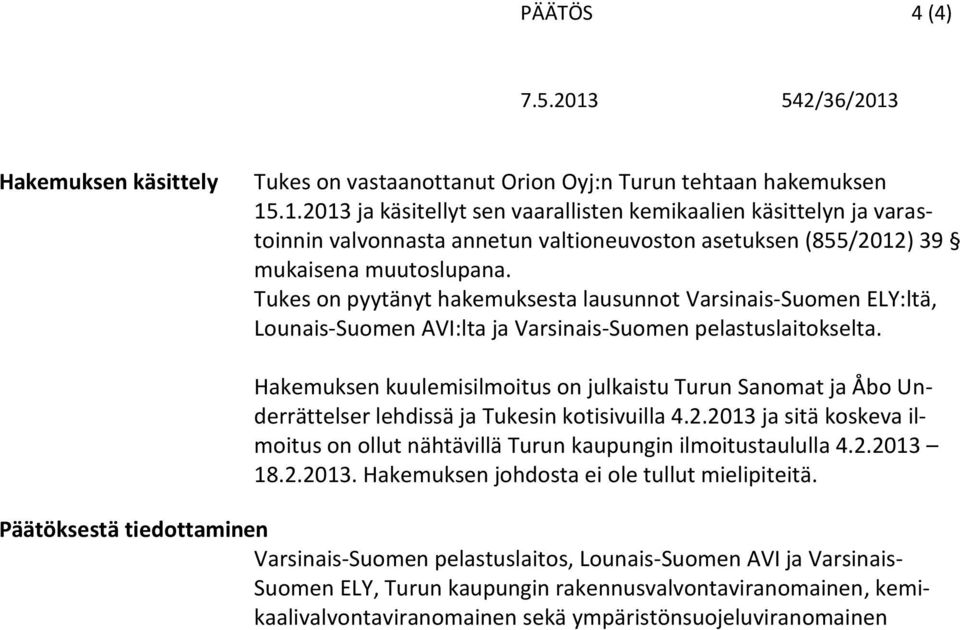 Tukes on pyytänyt hakemuksesta lausunnot Varsinais-Suomen ELY:ltä, Lounais-Suomen AVI:lta ja Varsinais-Suomen pelastuslaitokselta.