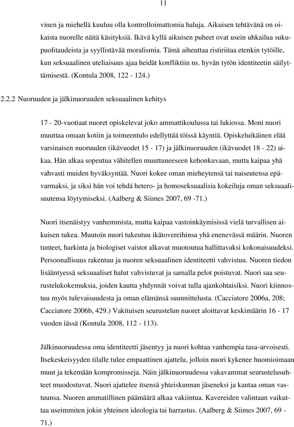 hyvän tytön identiteetin säilyttämisestä. (Kontula 2008, 122-124.) 2.2.2 Nuoruuden ja jälkinuoruuden seksuaalinen kehitys 17-20-vuotiaat nuoret opiskelevat joko ammattikoulussa tai lukiossa.