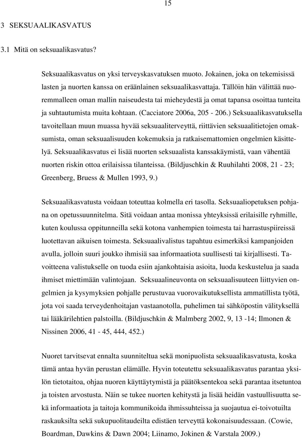 ) Seksuaalikasvatuksella tavoitellaan muun muassa hyvää seksuaaliterveyttä, riittävien seksuaalitietojen omaksumista, oman seksuaalisuuden kokemuksia ja ratkaisemattomien ongelmien käsittelyä.