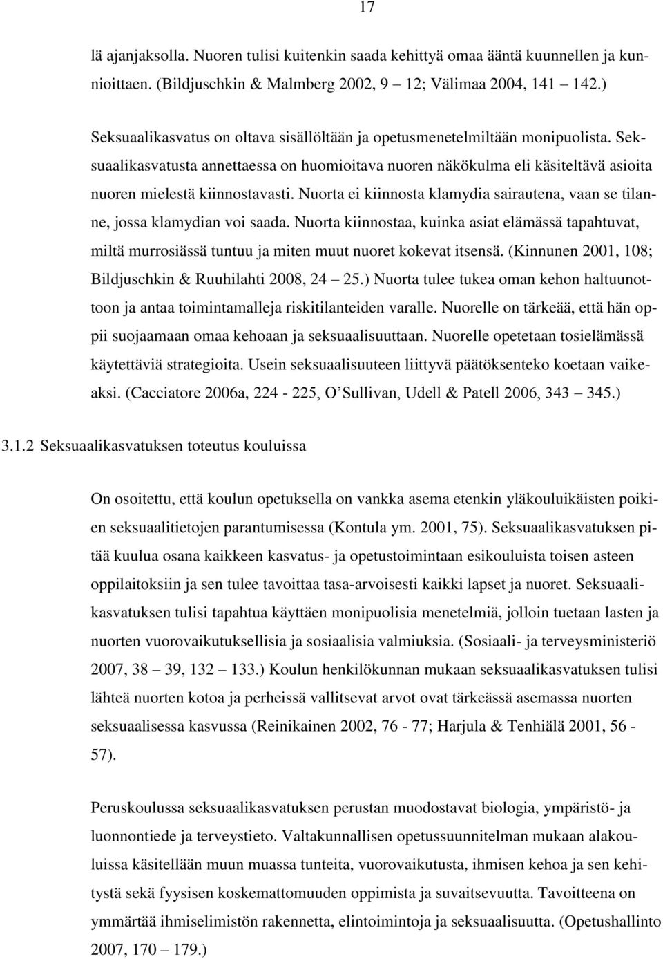 Nuorta ei kiinnosta klamydia sairautena, vaan se tilanne, jossa klamydian voi saada. Nuorta kiinnostaa, kuinka asiat elämässä tapahtuvat, miltä murrosiässä tuntuu ja miten muut nuoret kokevat itsensä.