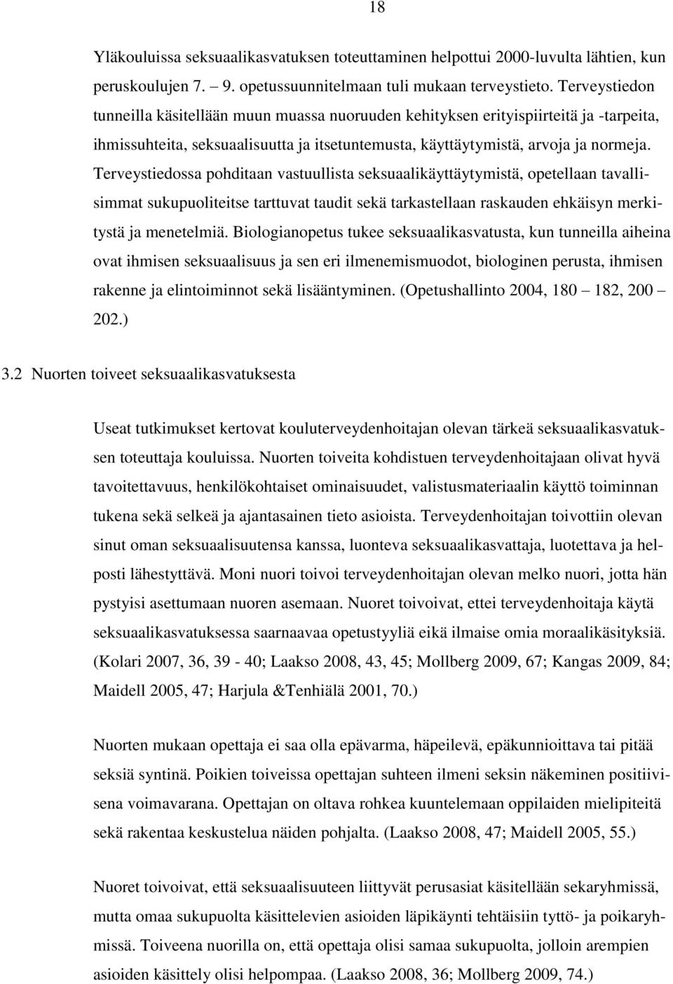 Terveystiedossa pohditaan vastuullista seksuaalikäyttäytymistä, opetellaan tavallisimmat sukupuoliteitse tarttuvat taudit sekä tarkastellaan raskauden ehkäisyn merkitystä ja menetelmiä.