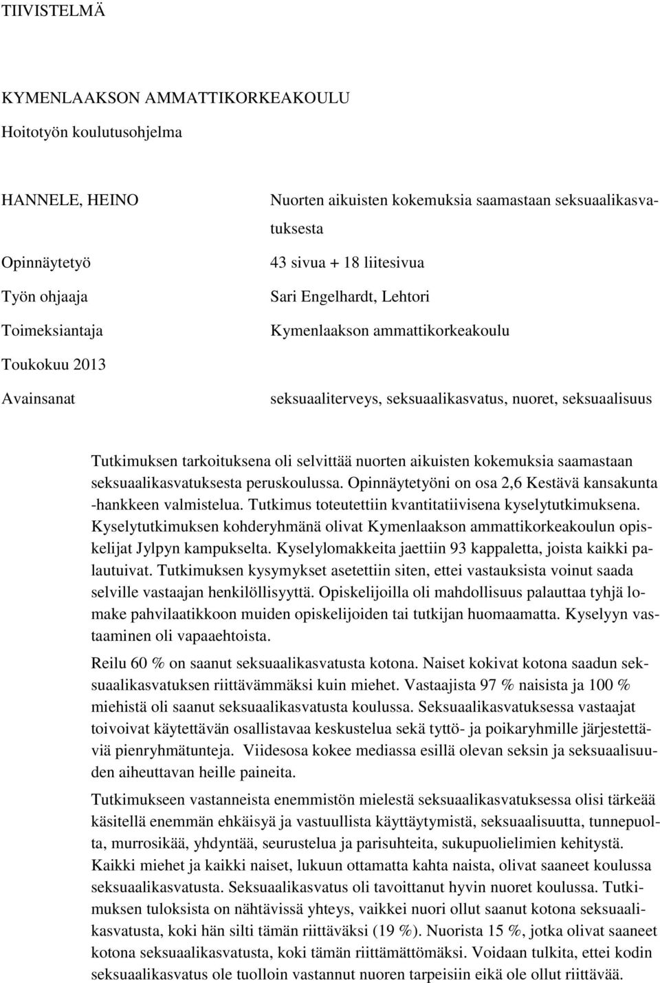 nuorten aikuisten kokemuksia saamastaan seksuaalikasvatuksesta peruskoulussa. Opinnäytetyöni on osa 2,6 Kestävä kansakunta -hankkeen valmistelua.