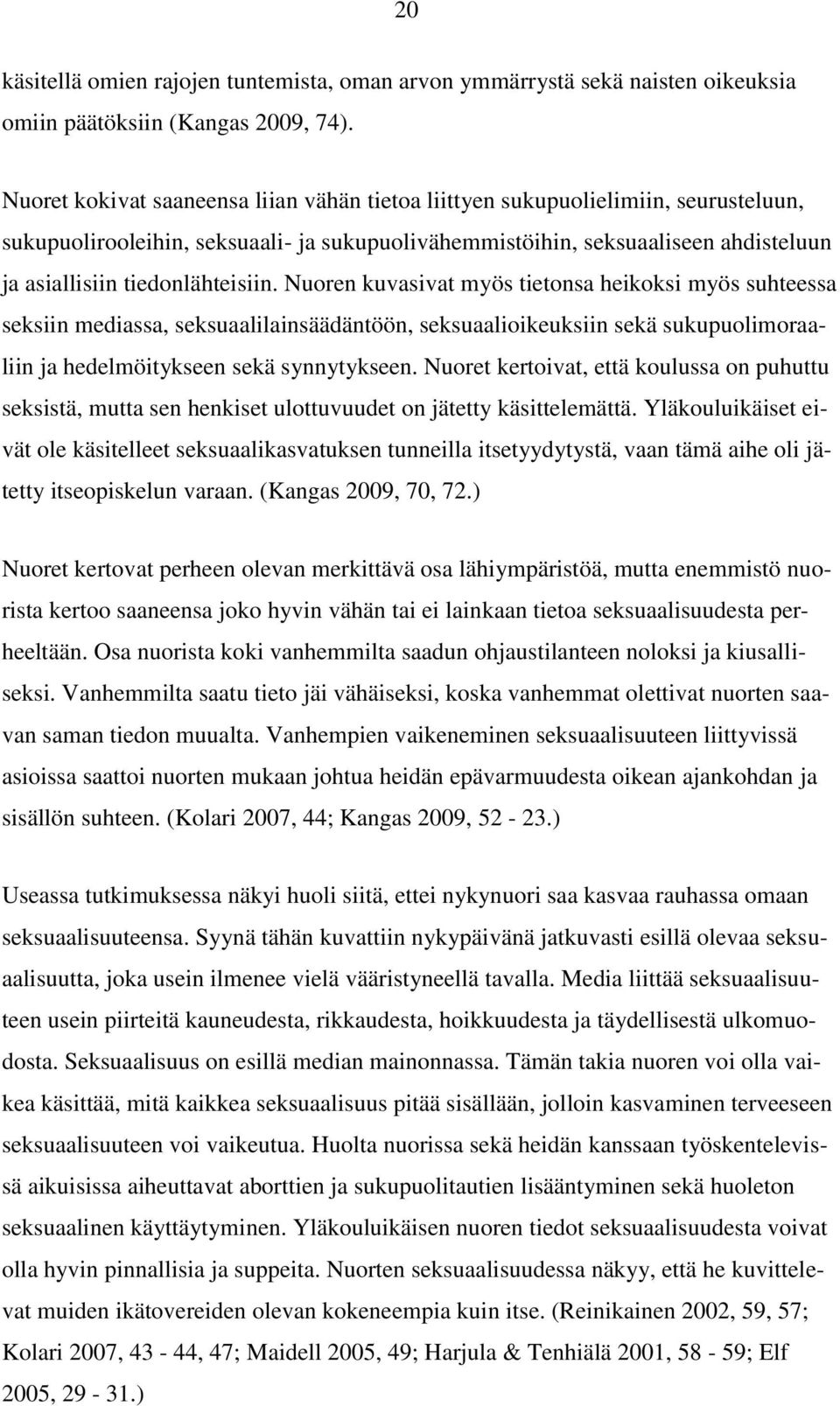 tiedonlähteisiin. Nuoren kuvasivat myös tietonsa heikoksi myös suhteessa seksiin mediassa, seksuaalilainsäädäntöön, seksuaalioikeuksiin sekä sukupuolimoraaliin ja hedelmöitykseen sekä synnytykseen.