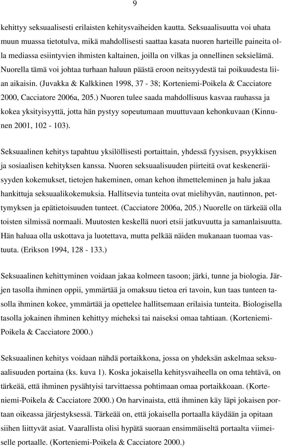 Nuorella tämä voi johtaa turhaan haluun päästä eroon neitsyydestä tai poikuudesta liian aikaisin. (Juvakka & Kalkkinen 1998, 37-38; Korteniemi-Poikela & Cacciatore 2000, Cacciatore 2006a, 205.