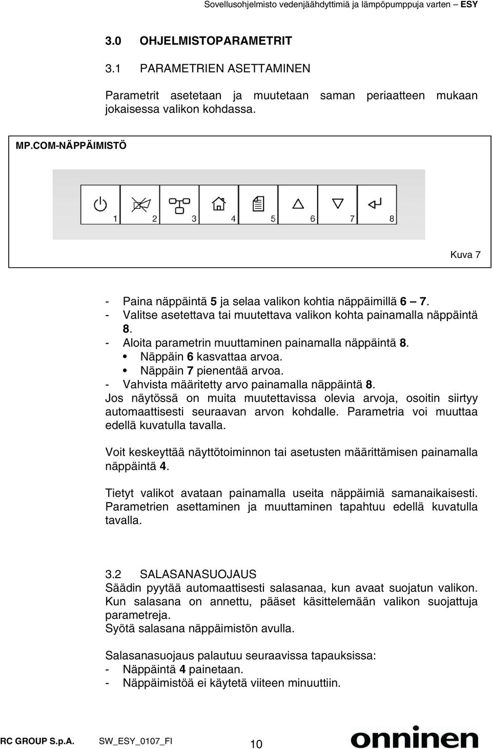 - Aloita parametrin muuttaminen painamalla näppäintä 8. Näppäin 6 kasvattaa arvoa. Näppäin 7 pienentää arvoa. - Vahvista määritetty arvo painamalla näppäintä 8.