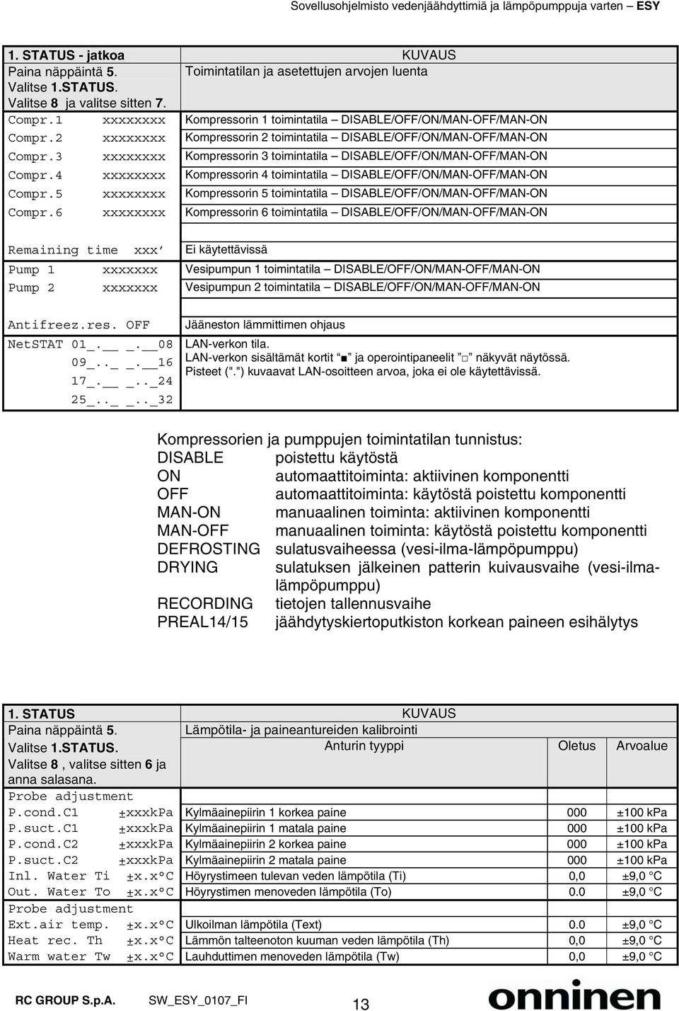 3 xxxxxxxx Kompressorin 3 toimintatila DISABLE/OFF/ON/MAN-OFF/MAN-ON Compr.4 xxxxxxxx Kompressorin 4 toimintatila DISABLE/OFF/ON/MAN-OFF/MAN-ON Compr.