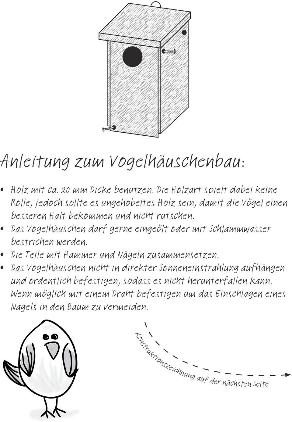 Das Vogelhäuschen darf gerne eingeölt oder mit Schlawasser bestrichen werden. Die Teile mit Haer und Nägeln zusaensetzen.