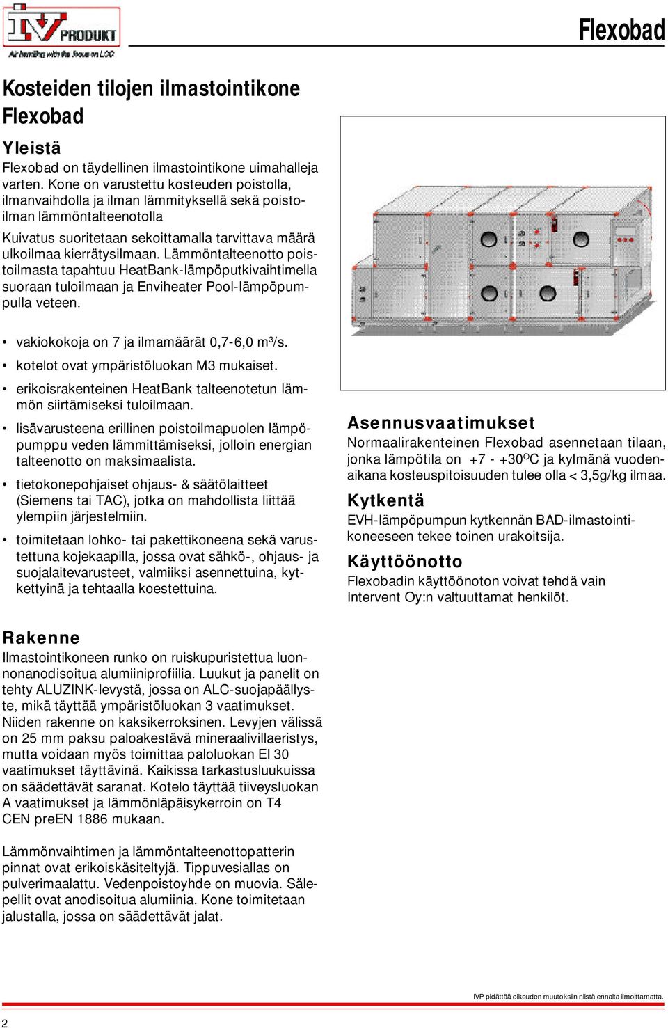 Lämmöntalteenotto poistoilmasta tapahtuu HeatBank-lämpöputkivaihtimella suoraan tuloilmaan ja Enviheater Pool-lämpöpumpulla veteen. vakiokokoja on 7 ja ilmamäärät 0,7-6,0 m 3 /s.