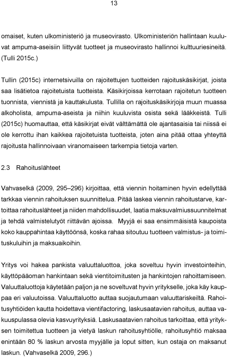 Käsikirjoissa kerrotaan rajoitetun tuotteen tuonnista, viennistä ja kauttakulusta. Tullilla on rajoituskäsikirjoja muun muassa alkoholista, ampuma-aseista ja niihin kuuluvista osista sekä lääkkeistä.