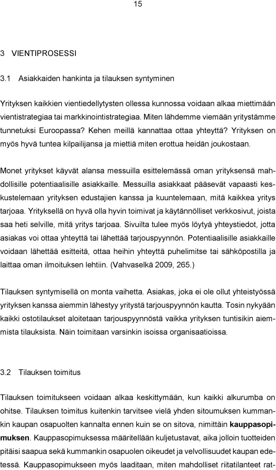 Monet yritykset käyvät alansa messuilla esittelemässä oman yrityksensä mahdollisille potentiaalisille asiakkaille.