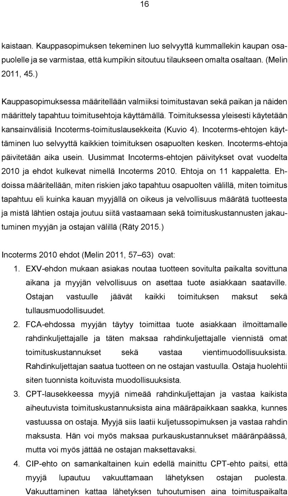 Toimituksessa yleisesti käytetään kansainvälisiä Incoterms-toimituslausekkeita (Kuvio 4). Incoterms-ehtojen käyttäminen luo selvyyttä kaikkien toimituksen osapuolten kesken.