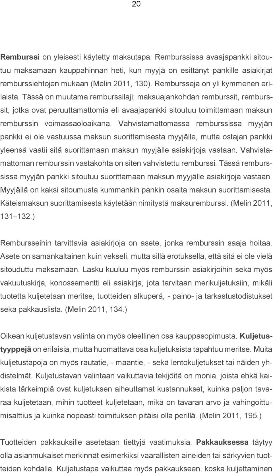 Tässä on muutama remburssilaji; maksuajankohdan remburssit, remburssit, jotka ovat peruuttamattomia eli avaajapankki sitoutuu toimittamaan maksun remburssin voimassaoloaikana.