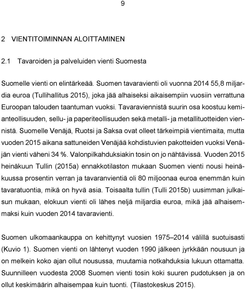 Tavaraviennistä suurin osa koostuu kemianteollisuuden, sellu- ja paperiteollisuuden sekä metalli- ja metallituotteiden viennistä.