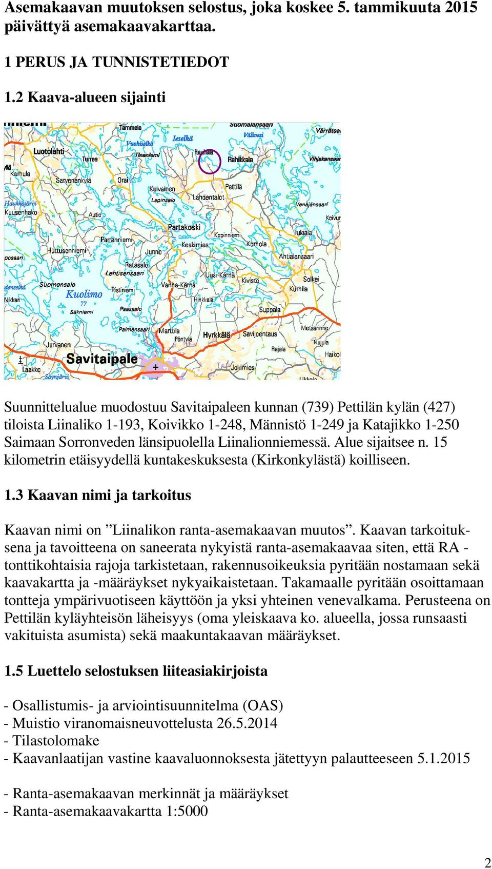 länsipuolella Liinalionniemessä. Alue sijaitsee n. 15 kilometrin etäisyydellä kuntakeskuksesta (Kirkonkylästä) koilliseen. 1.3 Kaavan nimi ja tarkoitus Kaavan nimi on Liinalikon ranta-asemakaavan muutos.