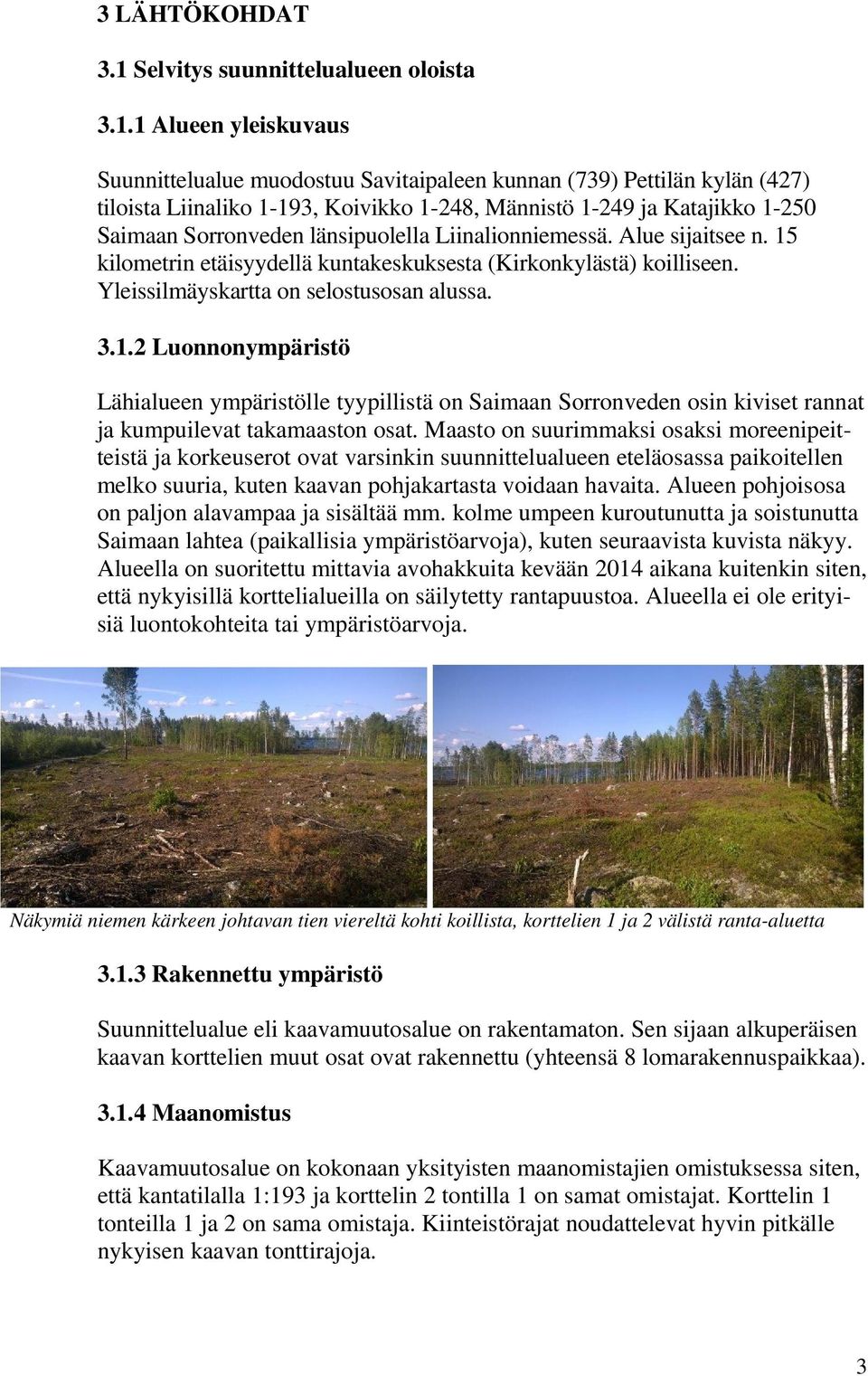 1 Alueen yleiskuvaus Suunnittelualue muodostuu Savitaipaleen kunnan (739) Pettilän kylän (427) tiloista Liinaliko 1-193, Koivikko 1-248, Männistö 1-249 ja Katajikko 1-250 Saimaan Sorronveden