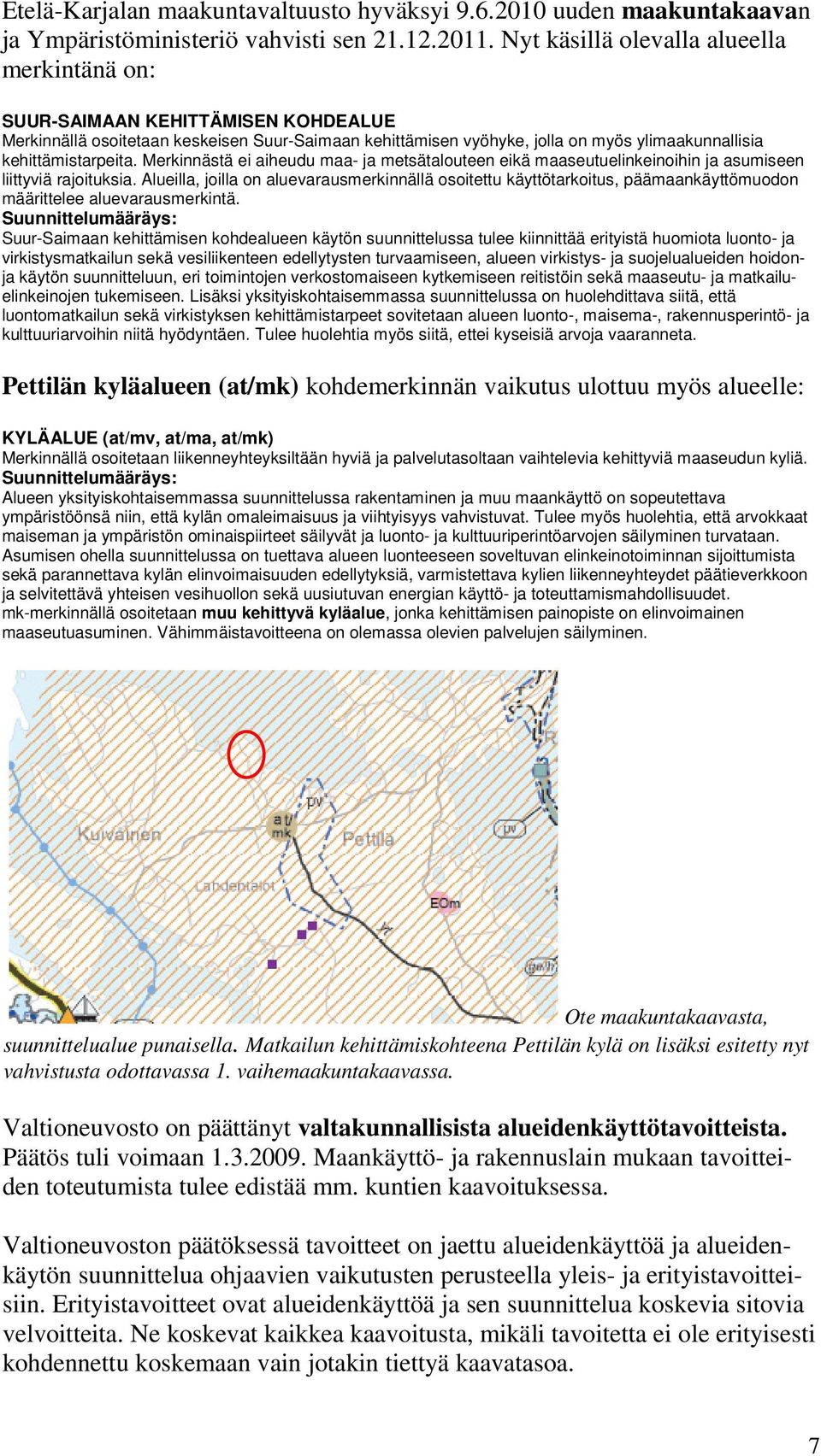 Merkinnästä ei aiheudu maa- ja metsätalouteen eikä maaseutuelinkeinoihin ja asumiseen liittyviä rajoituksia.