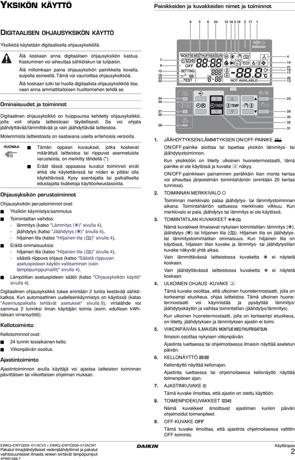 Se voi ohjata jäähdyttävää/lämmittävää ja vain jäähdyttävää laitteistoa. Molemmista laitteistoista on saatavana useita eritehoisia versioita.