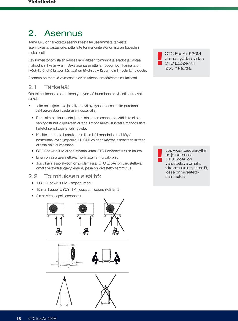 Sekä asentajan että lämpöpumpun kannalta on hyödyllistä, että laitteen käyttäjä on täysin selvillä sen toiminnasta ja hoidosta.!ctc EcoAir 520M ei saa syöttää virtaa CTC EcoZenith i250:n kautta.