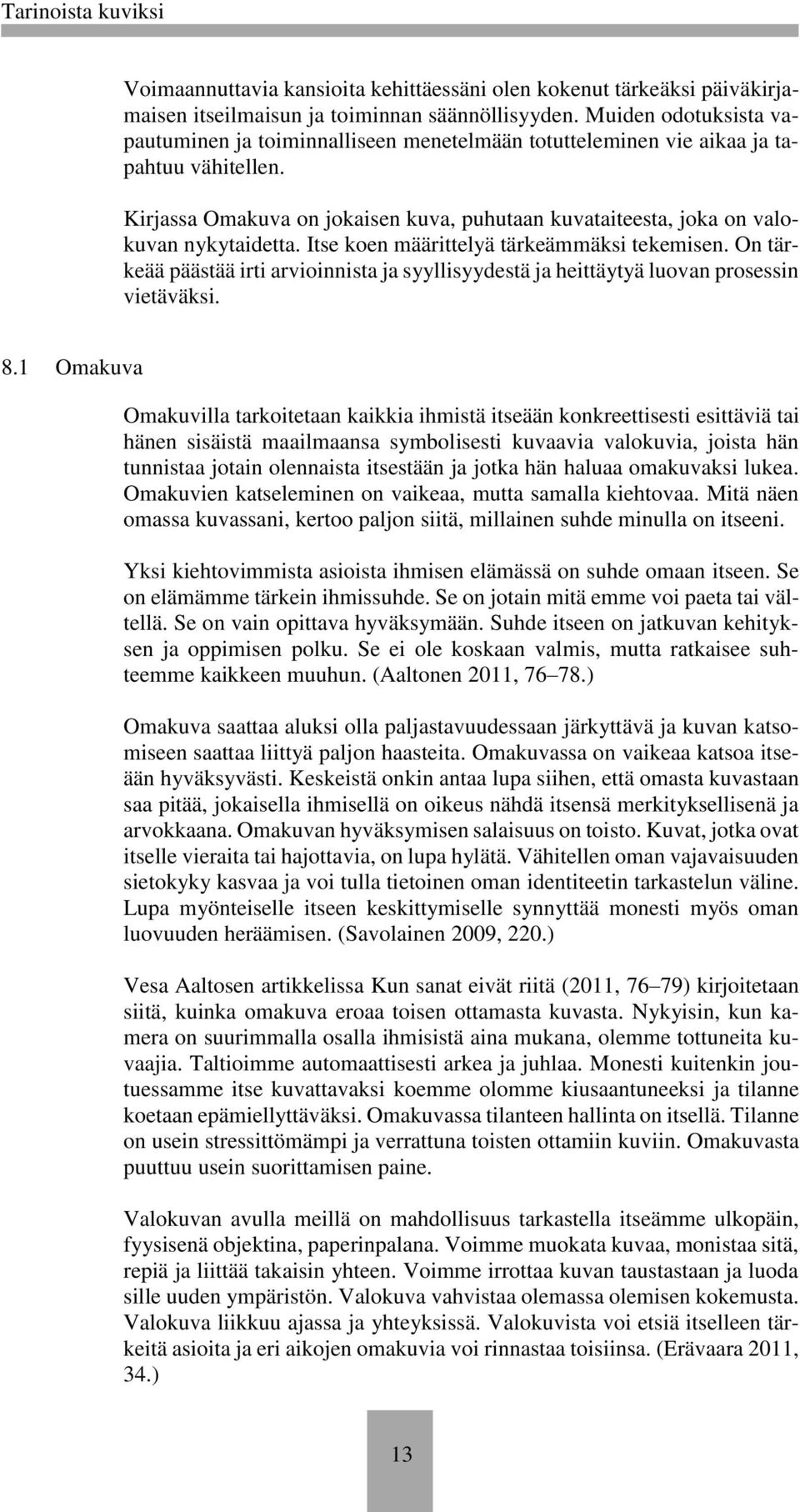 Kirjassa Omakuva on jokaisen kuva, puhutaan kuvataiteesta, joka on valokuvan nykytaidetta. Itse koen määrittelyä tärkeämmäksi tekemisen.