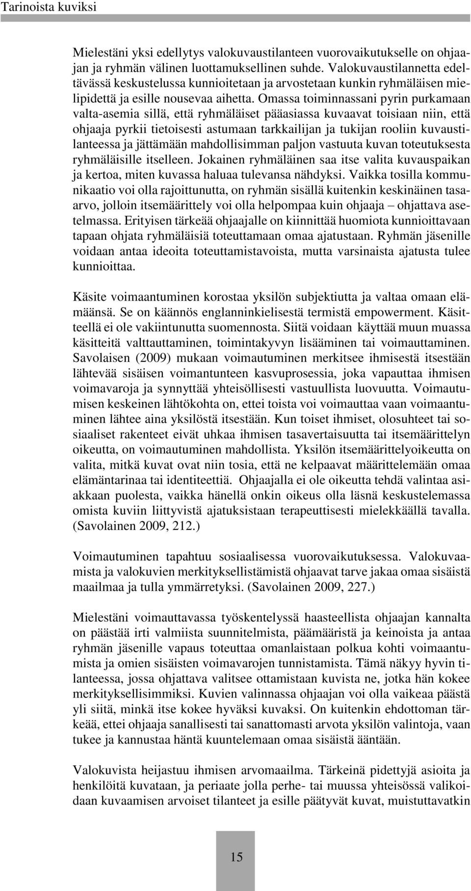 Omassa toiminnassani pyrin purkamaan valta-asemia sillä, että ryhmäläiset pääasiassa kuvaavat toisiaan niin, että ohjaaja pyrkii tietoisesti astumaan tarkkailijan ja tukijan rooliin kuvaustilanteessa