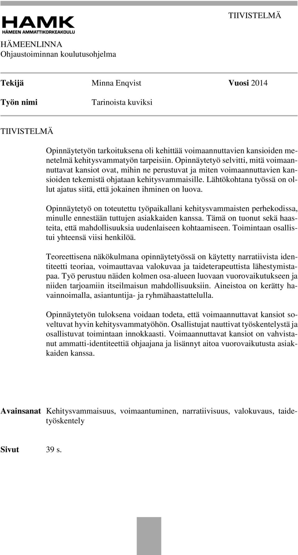 Lähtökohtana työssä on ollut ajatus siitä, että jokainen ihminen on luova. Opinnäytetyö on toteutettu työpaikallani kehitysvammaisten perhekodissa, minulle ennestään tuttujen asiakkaiden kanssa.