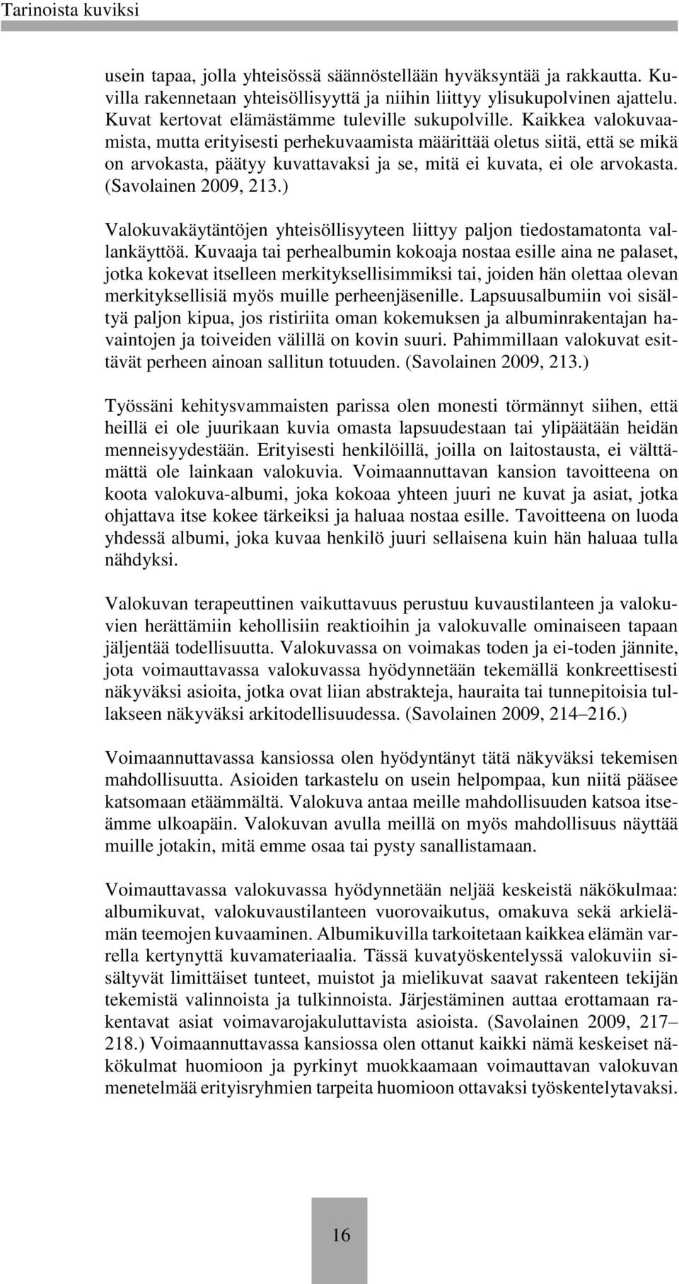 Kaikkea valokuvaamista, mutta erityisesti perhekuvaamista määrittää oletus siitä, että se mikä on arvokasta, päätyy kuvattavaksi ja se, mitä ei kuvata, ei ole arvokasta. (Savolainen 2009, 213.