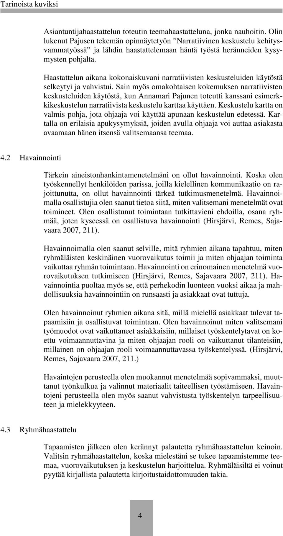 Haastattelun aikana kokonaiskuvani narratiivisten keskusteluiden käytöstä selkeytyi ja vahvistui.