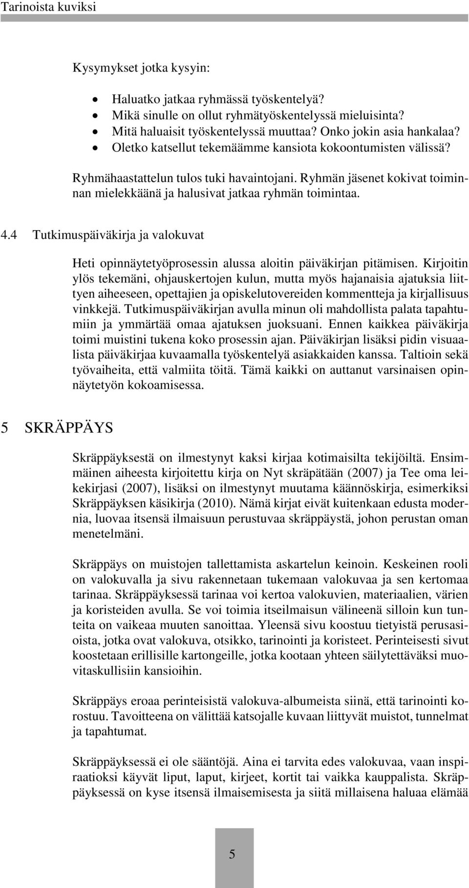 4 Tutkimuspäiväkirja ja valokuvat Heti opinnäytetyöprosessin alussa aloitin päiväkirjan pitämisen.